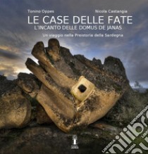 La casa delle fate. L'incanto delle domus de janas. Un viaggio nella preistoria della Sardegna libro di Oppes Tonino