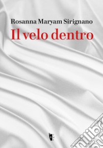 Il velo dentro libro di Sirignano Rosanna Maryam