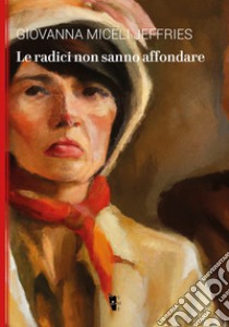 Le radici non sanno affondare libro di Miceli Jeffries Giovanna