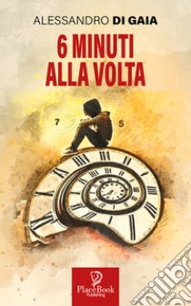 6 minuti alla volta libro di Gaia Alessandro