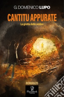 Cantitu appurate. La grotta delle ombre libro di Lupo G. Domenico