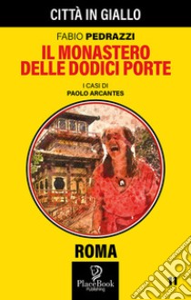 Il monastero delle dodici porte. I casi di Paolo Arcantes. Vol. 11 libro di Pedrazzi Fabio