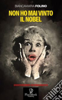 Non ho mai vinto il Nobel libro di Folino Bianca