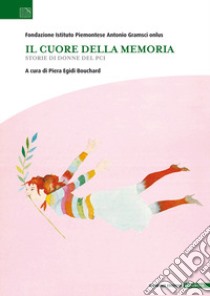 Il cuore della memoria. Storie di donne del PCI libro di Egidi Bouchard P. (cur.)