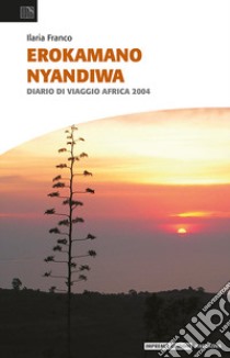 Erokamano Nyandiwa. Diario di viaggio Africa 2004 libro di Franco Ilaria