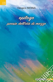 Epilogo. Poesia dell'età di mezzo libro di Nicosia Calogero