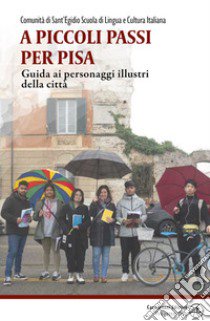 A piccoli passi per Pisa. Guida ai personaggi illustri della città libro di Comunità di Sant'Egidio di Livorno e Pisa (cur.)