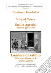 Vita ed opera di Emilio Agostini, poeta di Sassetta-Lumiere di sabbio. I racconti d'infanzia di Emilio Agostini libro di Benedettini Gianfranco