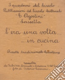 C'era una volta... in cucina. Ricette tradizionali sassetane. Nuova ediz. libro di Lorenzelli Fabrizia; Del Gratta Loredana