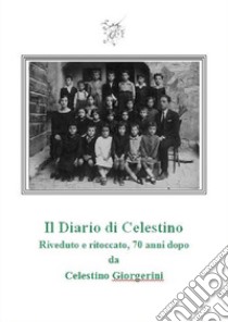 Il diario di Celestino. Riveduto e ritoccato, 70 anni dopo libro di Giorgerini Celestino