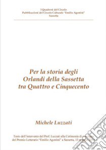 Per la storia degli Orlandi della Sassetta fra Quattro e Cinquecento libro di Luzzati Michele
