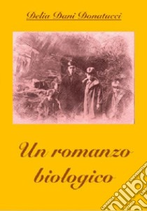 Un romanzo... biologico libro di Donatucci Delia Dani; Donatucci C. (cur.)