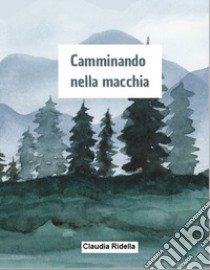 Camminando nella macchia libro di Ridella Claudia