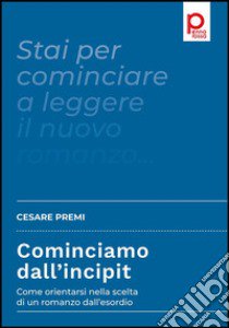 Cominciamo dall'incipit. Come orientarsi nella scelta di un romanzo dall'esordio libro di Premi Cesare