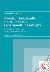 L'ovetto rimbalzello e altri innocui esperimenti casalinghi. Sporchiamoci le mani senza far esplodere casa. Manuale per lo studente libro di Cannella Umberto