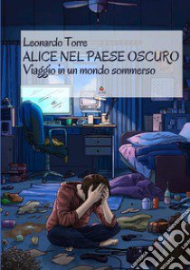 Alice nel paese oscuro. Viaggio in un mondo sommerso libro di Torre Leonardo