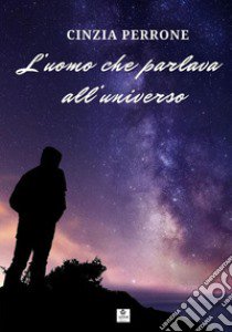 L'uomo che parlava all'universo libro di Perrone Cinzia