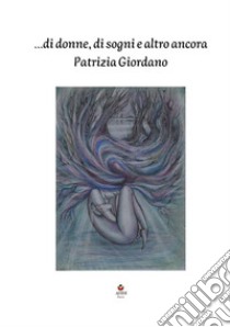 ...Di donne, di sogni e altro ancora libro di Giordano Patrizia