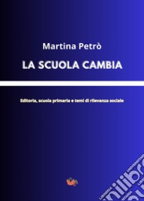 La scuola cambia. Editoria, scuola primaria e temi di rilevanza sociale libro di Petrò Martina