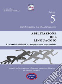 Dislessia-disgrafia. Azione 5: Abilitazione del linguaggio. Materiali per la prevenzione, valutazione, trattamento abilitativo dei disordini funzionali libro di Crispiani Piero