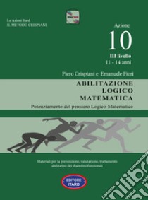 Dislessia, disgrafia. Azione 10. Abilitazione logico matematica. Materiali per la prevenzione, valutazione, trattamento abilitativo dei disordini funzionali libro di Crispiani Piero; Giaconi Catia; Catasta Cinzia