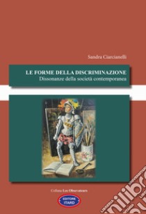 Le forme della discriminazione. Dissonanze della società contemporanea libro di Ciarcianelli Sandra