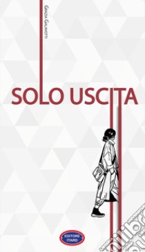 Solo uscita. Nuova ediz. libro di Galavotti Grazia