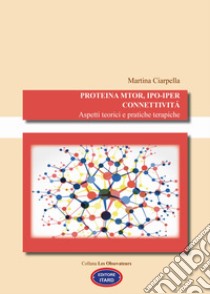 Proteina mTOR, ipo-iper connettività. Aspetti teorici e pratiche terapiche libro di Ciarpella Martina