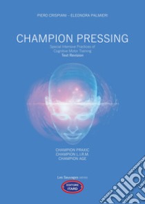 Champion pressing. Special intensive practices of cognitive motor training. Text revision libro di Crispiani Piero; Palmieri Eleonora