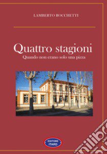 4 stagioni. Quando non erano solo una pizza libro di Rocchetti Lamberto