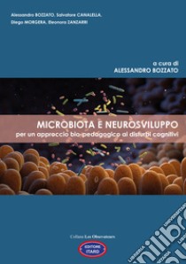 Microbiota e neurosviluppo. Per un approccio bio-pedagogico ai disturbi cognitivi libro di Bozzato Alessandro; Canalella Salvatore; Morgera Diego; Bozzato A. (cur.)