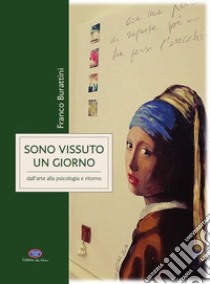 Sono vissuto un giorno. Dall'arte alla psicologia e ritorno libro di Burattini Franco