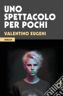 Uno spettacolo per pochi libro di Eugeni Valentino