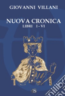 Nuova cronica. Vol. 1-6 libro di Villani Giovanni