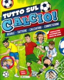 Tutto sul calcio. Regole, tattiche, calciatori, competizioni. Ediz. a colori libro di Autieri Viola; Minozzi Roberto