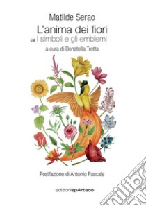 L'anima dei fiori. Vol. 8: I simboli e gli emblemi libro di Serao Matilde; Trotta D. (cur.)