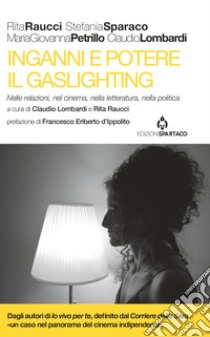 Inganni e potere. Il gaslighting. Nelle relazioni, nel cinema, nella letteratura, nella politica. Con QR code libro di Raucci Rita; Lombardi Claudio; Petrillo Maria Giovanna