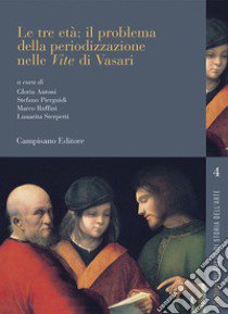 Le tre età: il problema della periodizzazione nelle «Vite» di Vasari libro di Pierguidi S. (cur.); Ruffini M. (cur.); Antoni G. (cur.)