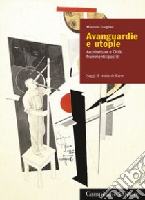 Avanguardie e utopie. Architetture e Città: frammenti ipocriti libro di Gargano Maurizio