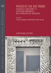 Medioevo tra due mondi. San Nicolò a San Gemini e le alienazioni monumentali nella prima metà del novecento. Ediz. bilingue libro di Michalsky T. (cur.); Gangemi F. (cur.); Toscano B. (cur.)