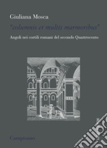 «Columnis et multis marmoribus». Angoli nei cortili romani del secondo Quattrocento libro di Mosca Giuliana