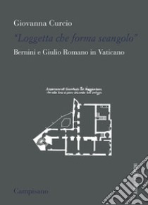 «Loggetta che forma seangolo». Bernini e Giulio Romano in Vaticano libro di Curcio Giovanna