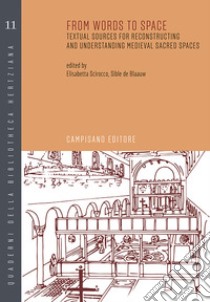 From words to space. Textual sources for reconstructing and understanding medieval sacred spaces libro di Scirocco Elisabetta; Blaauw Sible de