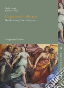 Humanista delle tele. Guido Reni pittore dei poeti libro di Iseppi Giulia; Tomei Beatrice