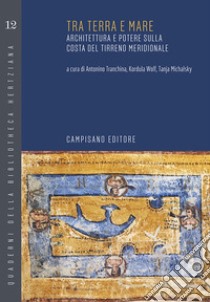 Tra terra e mare. Architettura e potere sulla costa del Tirreno meridionale libro di Michalsky Tanja; Tranchina Antonino; Wolf Kordula