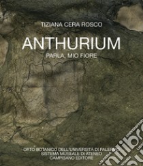 Anthurium. Parla, mio fiore libro di Cera Rosco Tiziana