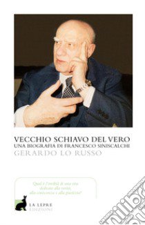 Vecchio servitore del vero. Una biografia di Francesco Siniscalchi libro di Lo Russo Gerardo