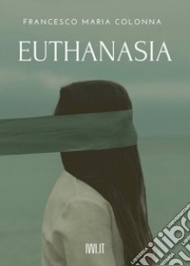 Euthanasia libro di Colonna Francesco Maria