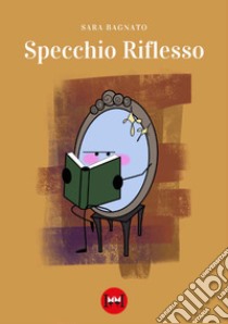 Specchio riflesso libro di Bagnato Sara