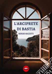 L'arciprete di Bastia libro di Mazzotti Giorgio